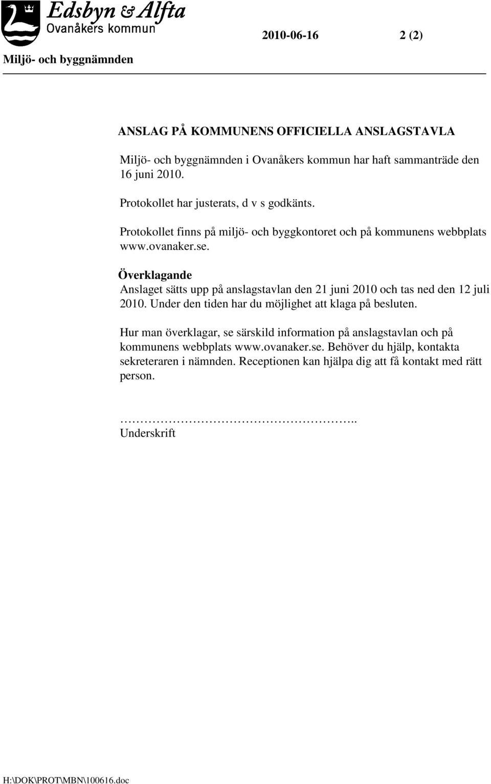 Överklagande Anslaget sätts upp på anslagstavlan den 21 juni 2010 och tas ned den 12 juli 2010. Under den tiden har du möjlighet att klaga på besluten.