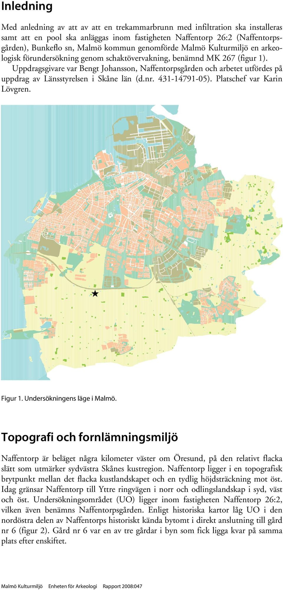 Uppdragsgivare var Bengt Johansson, Naffentorpsgården och arbetet utfördes på uppdrag av Länsstyrelsen i Skåne län (d.nr. 431-14791-05). Platschef var Karin Lövgren. ÊÚ Figur 1.