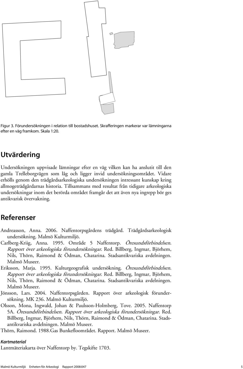 Vidare erhölls genom den trädgårdsarkeologiska undersökningen intressant kunskap kring allmogeträdgårdarnas historia.