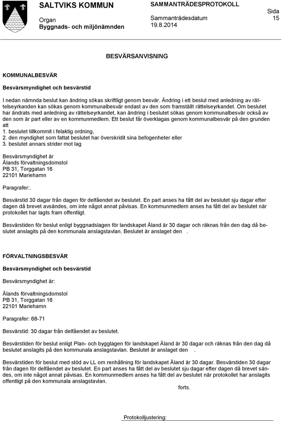 Om beslutet har ändrats med anledning av rättelseyrkandet, kan ändring i beslutet sökas genom kommunalbesvär också av den som är part eller av en kommunmedlem.