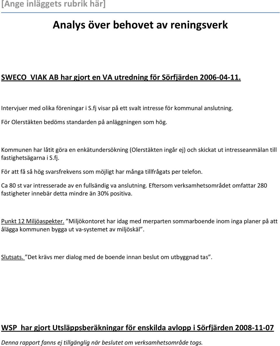 Kommunen har låtit göra en enkätundersökning (Olerstäkten ingår ej) och skickat ut intresseanmälan till fastighetsägarna i S.fj.