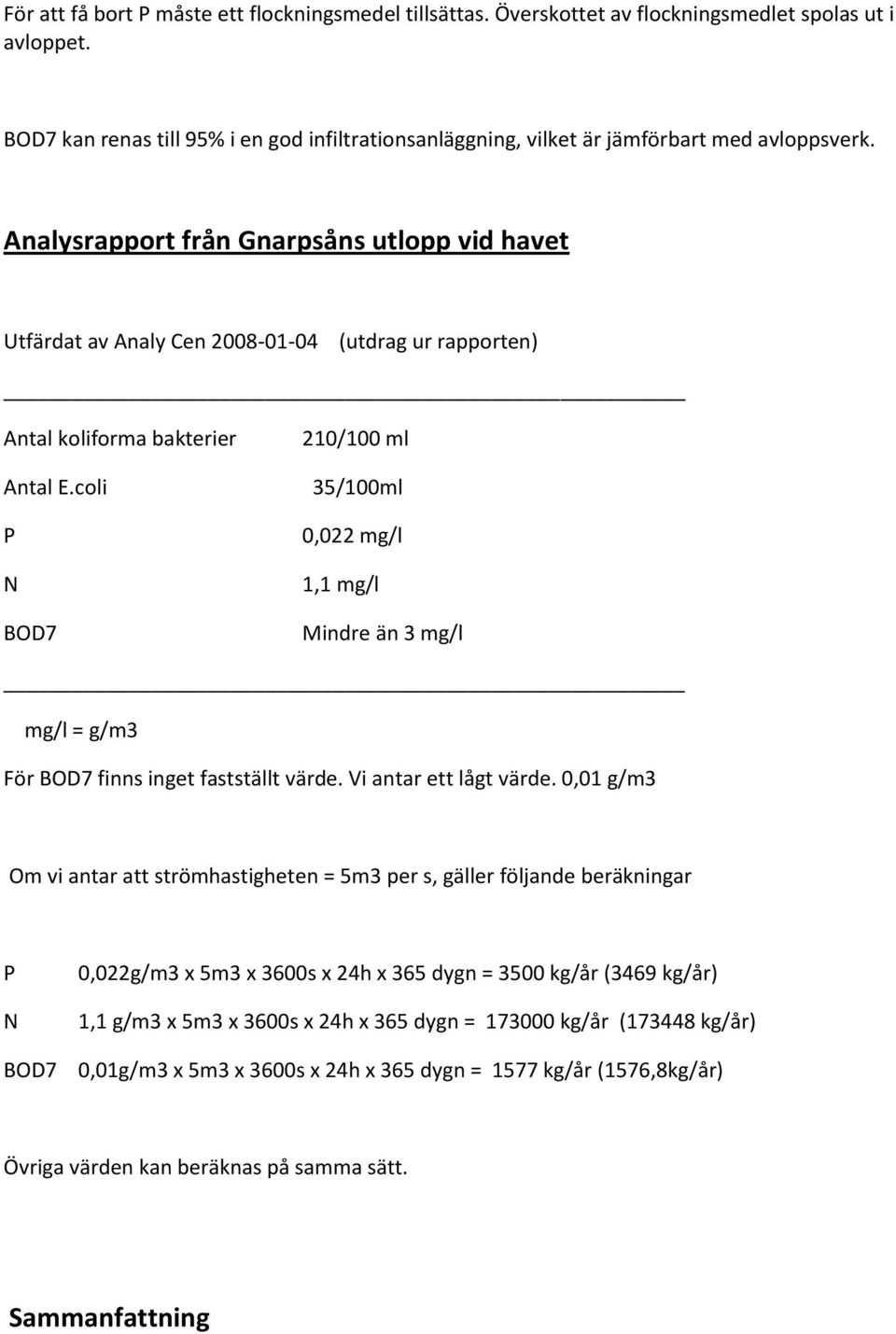 Analysrapport från Gnarpsåns utlopp vid havet Utfärdat av Analy Cen 2008-01-04 (utdrag ur rapporten) Antal koliforma bakterier Antal E.