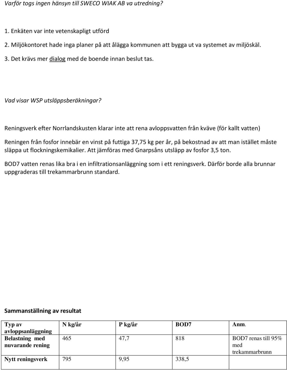 Reningsverk efter Norrlandskusten klarar inte att rena avloppsvatten från kväve (för kallt vatten) Reningen från fosfor innebär en vinst på futtiga 37,75 kg per år, på bekostnad av att man istället