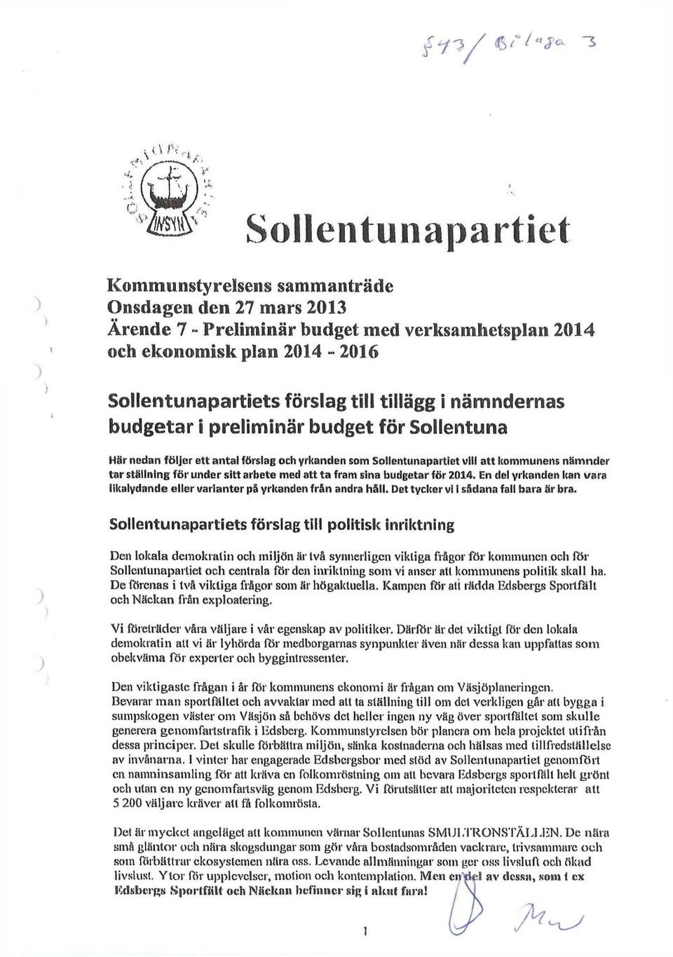 fram sina budgetar för 2014. En del yrkanden kan vara likalydande eller varianter på yrkanden från andra håll. Det tycker vi i sådana fall bara är bra.
