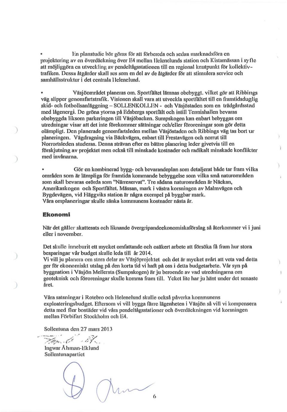 Väsjöområdcl planeras om. Spoilfället lämnas obebyggt, vilket gör atl Ribbings väg slipper genomfartstrafik.