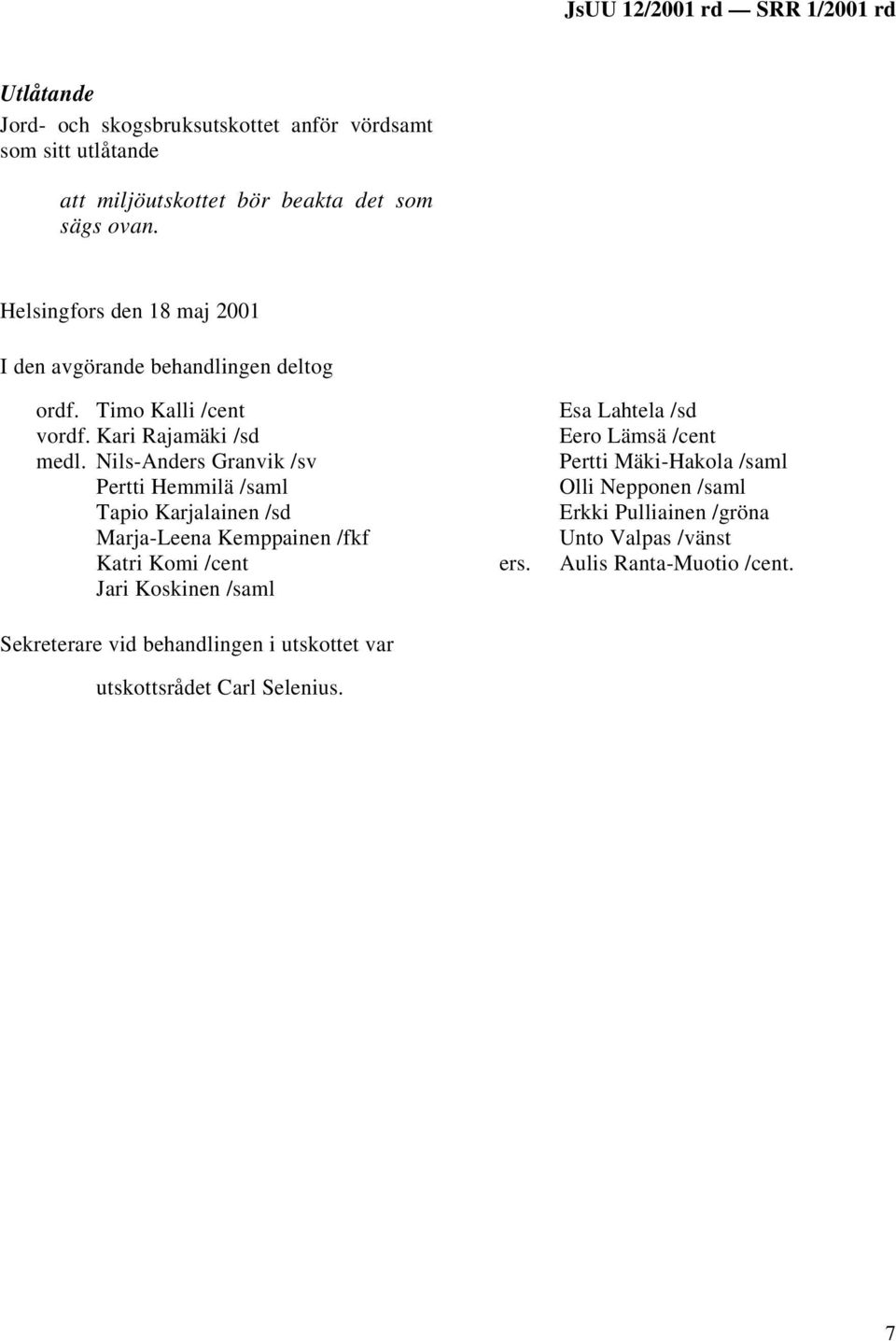 Nils-Anders Granvik /sv Pertti Hemmilä /saml Tapio Karjalainen /sd Marja-Leena Kemppainen /fkf Katri Komi /cent Jari Koskinen /saml Sekreterare vid