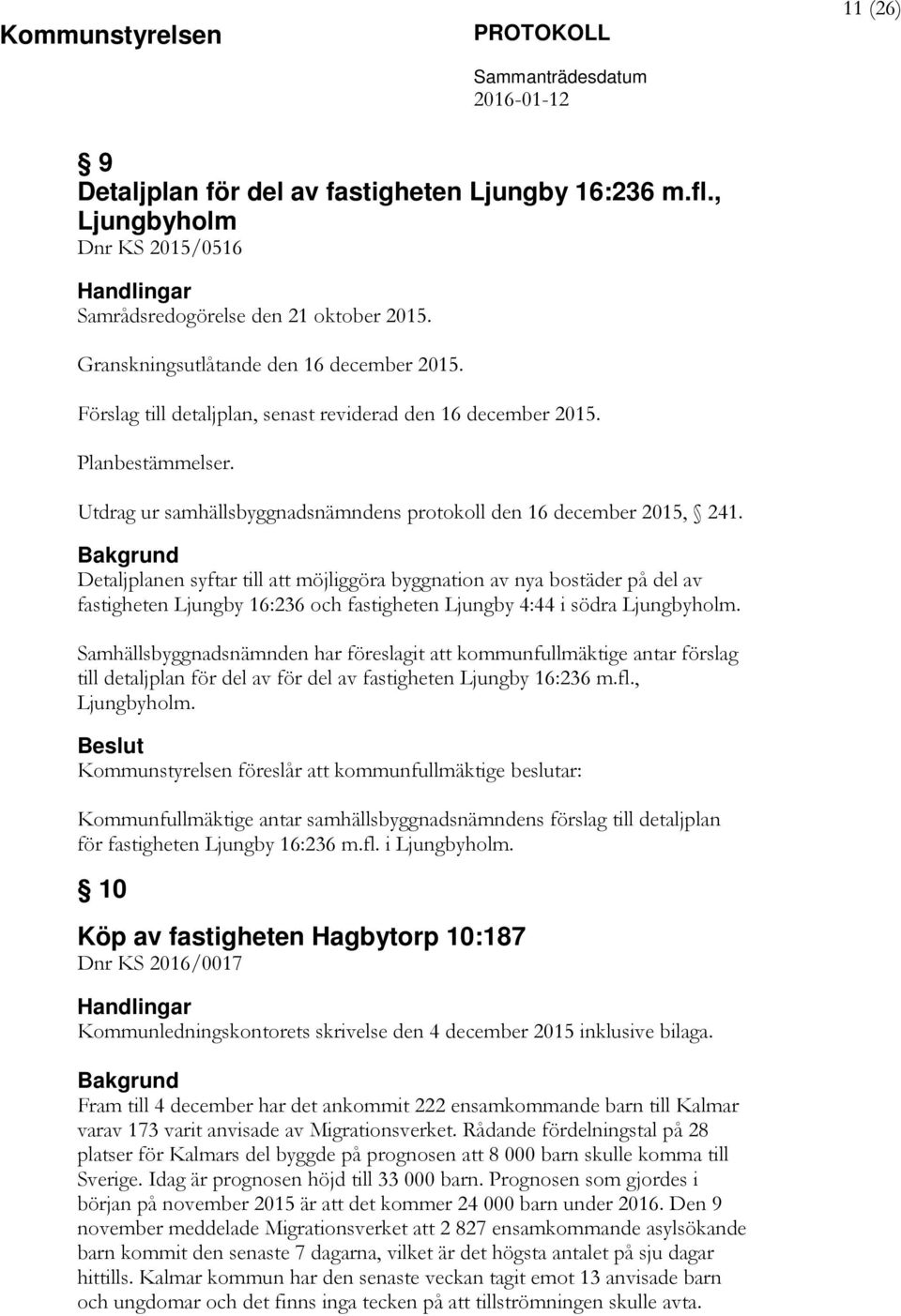 Detaljplanen syftar till att möjliggöra byggnation av nya bostäder på del av fastigheten Ljungby 16:236 och fastigheten Ljungby 4:44 i södra Ljungbyholm.