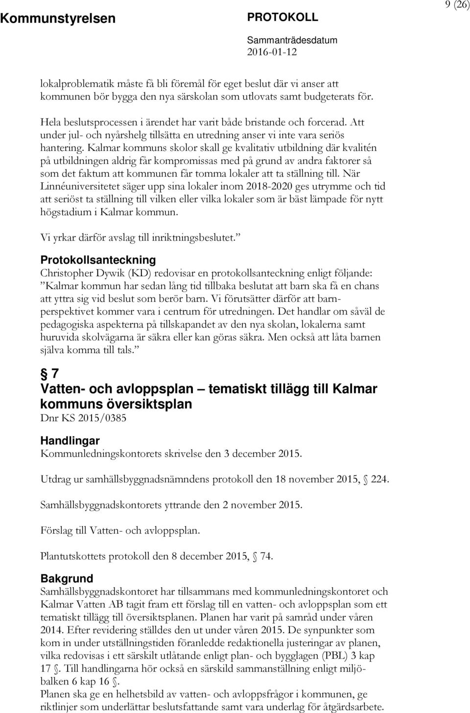 Kalmar kommuns skolor skall ge kvalitativ utbildning där kvalitén på utbildningen aldrig får kompromissas med på grund av andra faktorer så som det faktum att kommunen får tomma lokaler att ta
