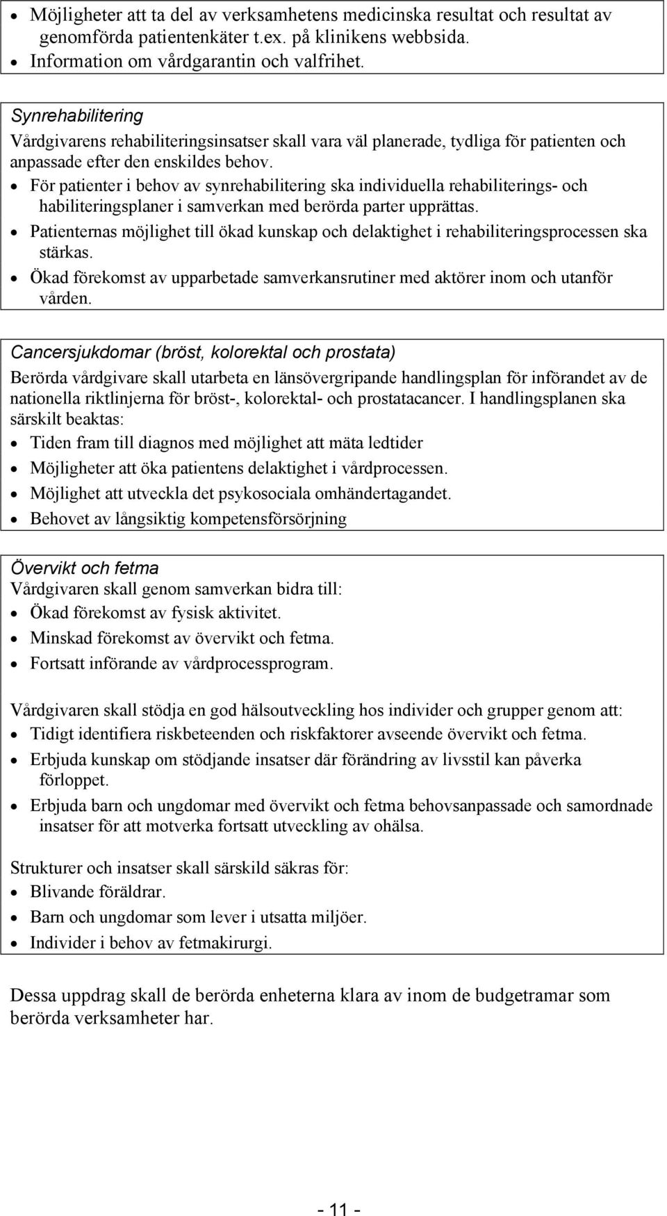 För patienter i behov av synrehabilitering ska individuella rehabiliterings- och habiliteringsplaner i samverkan med berörda parter upprättas.