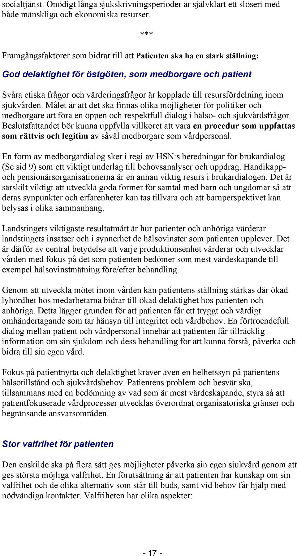 resursfördelning inom sjukvården. Målet är att det ska finnas olika möjligheter för politiker och medborgare att föra en öppen och respektfull dialog i hälso- och sjukvårdsfrågor.