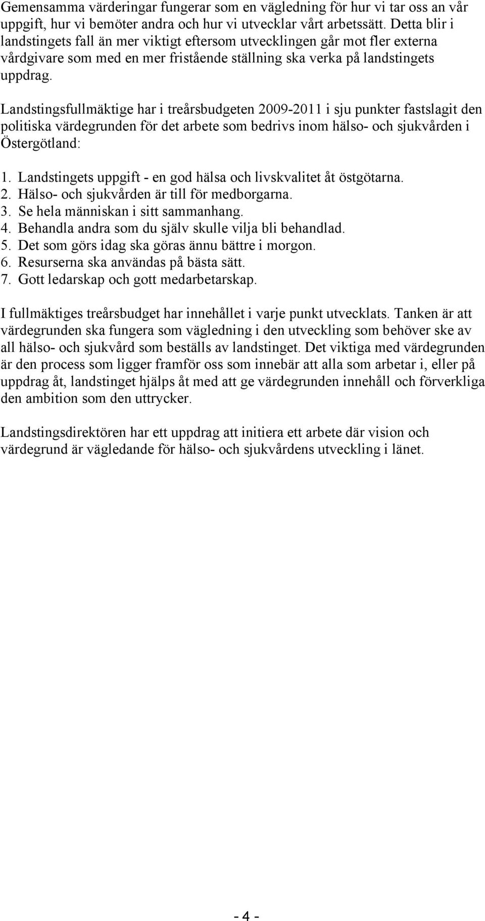 Landstingsfullmäktige har i treårsbudgeten 2009-2011 i sju punkter fastslagit den politiska värdegrunden för det arbete som bedrivs inom hälso- och sjukvården i Östergötland: 1.