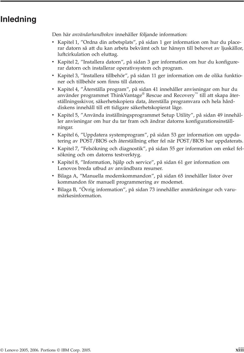 v Kapitel 3, Installera tillbehör, på sidan 11 ger information om de olika funktioner och tillbehör som finns till datorn.