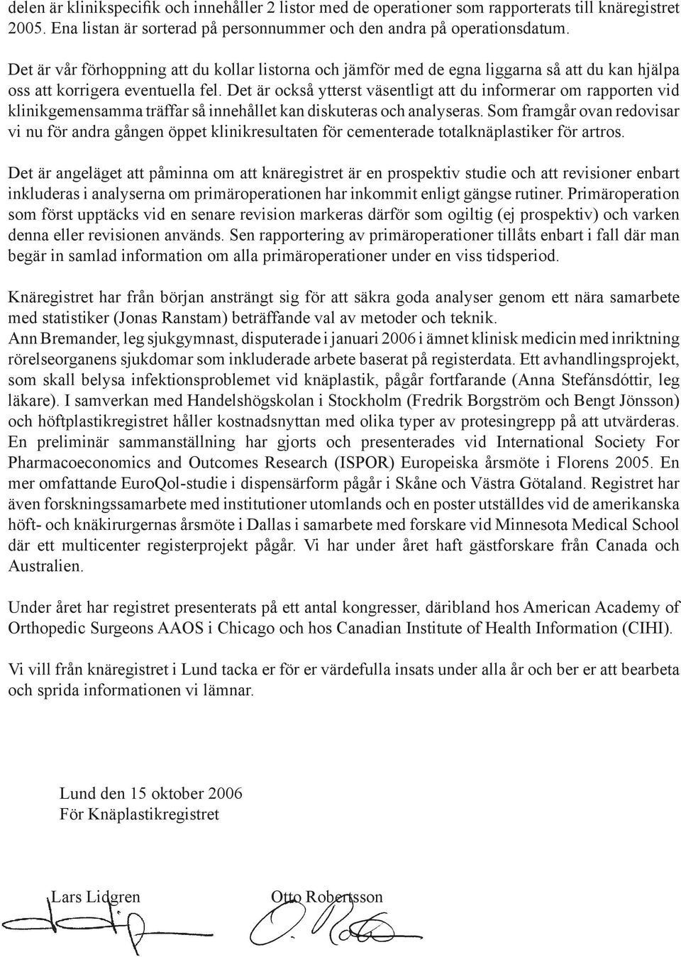 Det är också ytterst väsentligt att du informerar om rapporten vid klinikgemensamma träffar så innehållet kan diskuteras och analyseras.
