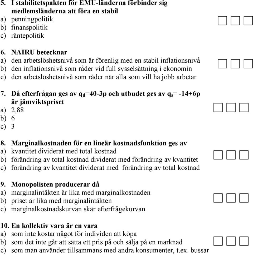 som vill ha jobb arbetar 7. Då efterfrågan ges av q d =40-3p och utbudet ges av q s = -14+6p är jämviktspriset a) 2,88 b) 6 c) 3 8.