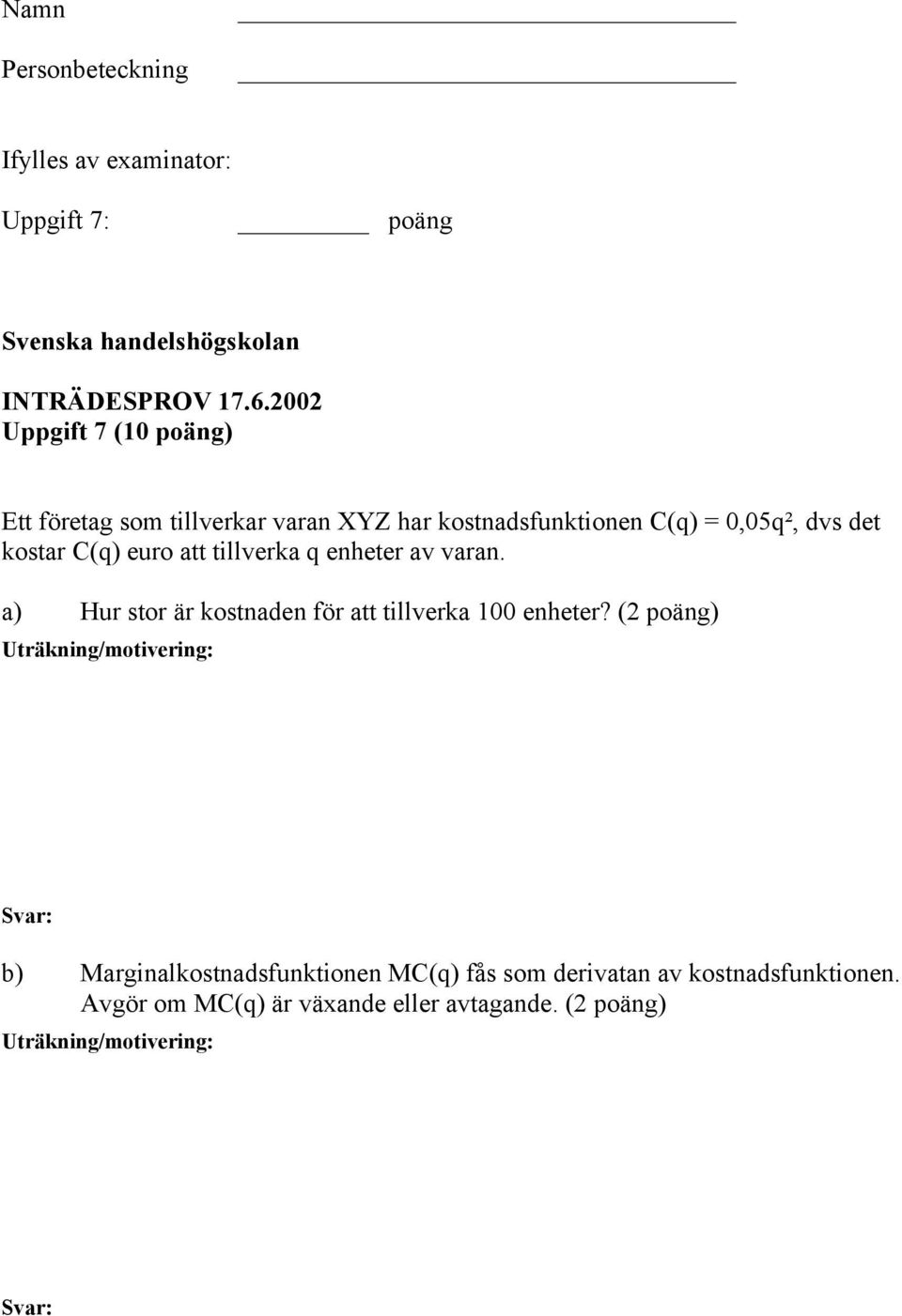 kostar C(q) euro att tillverka q enheter av varan. a) Hur stor är kostnaden för att tillverka 100 enheter?