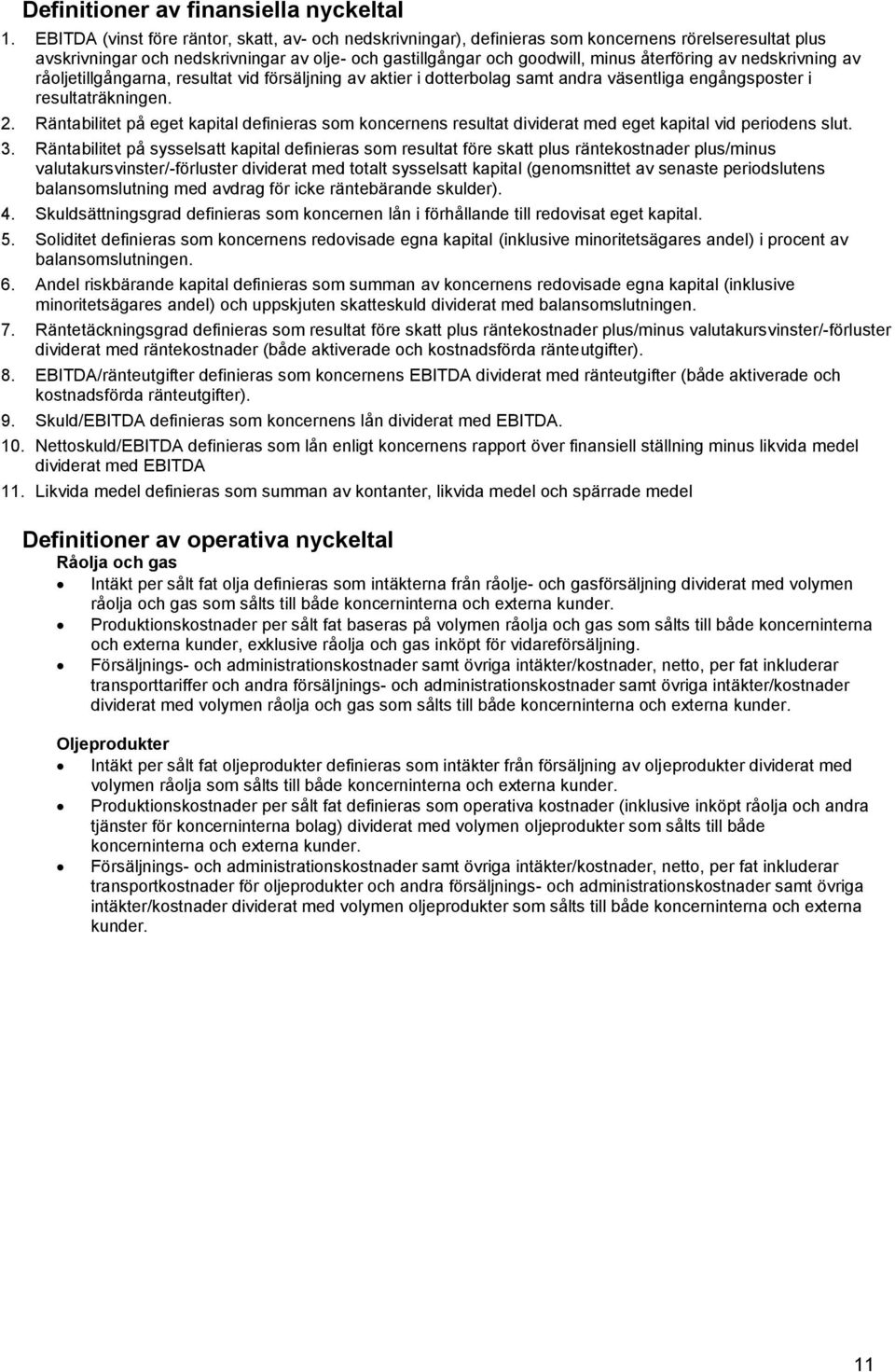 nedskrivning av råoljetillgångarna, resultat vid försäljning av aktier i dotterbolag samt andra väsentliga engångsposter i resultaträkningen. 2.