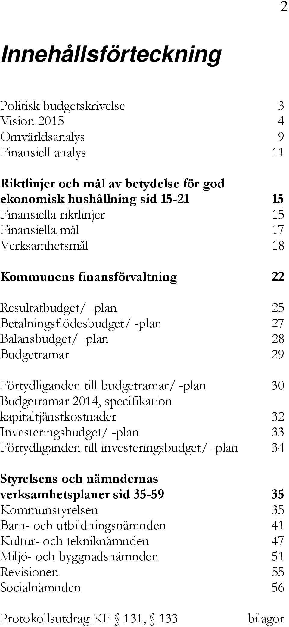 till budgetramar/ -plan 30 Budgetramar 2014, specifikation kapitaltjänstkostnader 32 Investeringsbudget/ -plan 33 Förtydliganden till investeringsbudget/ -plan 34 Styrelsens och nämndernas