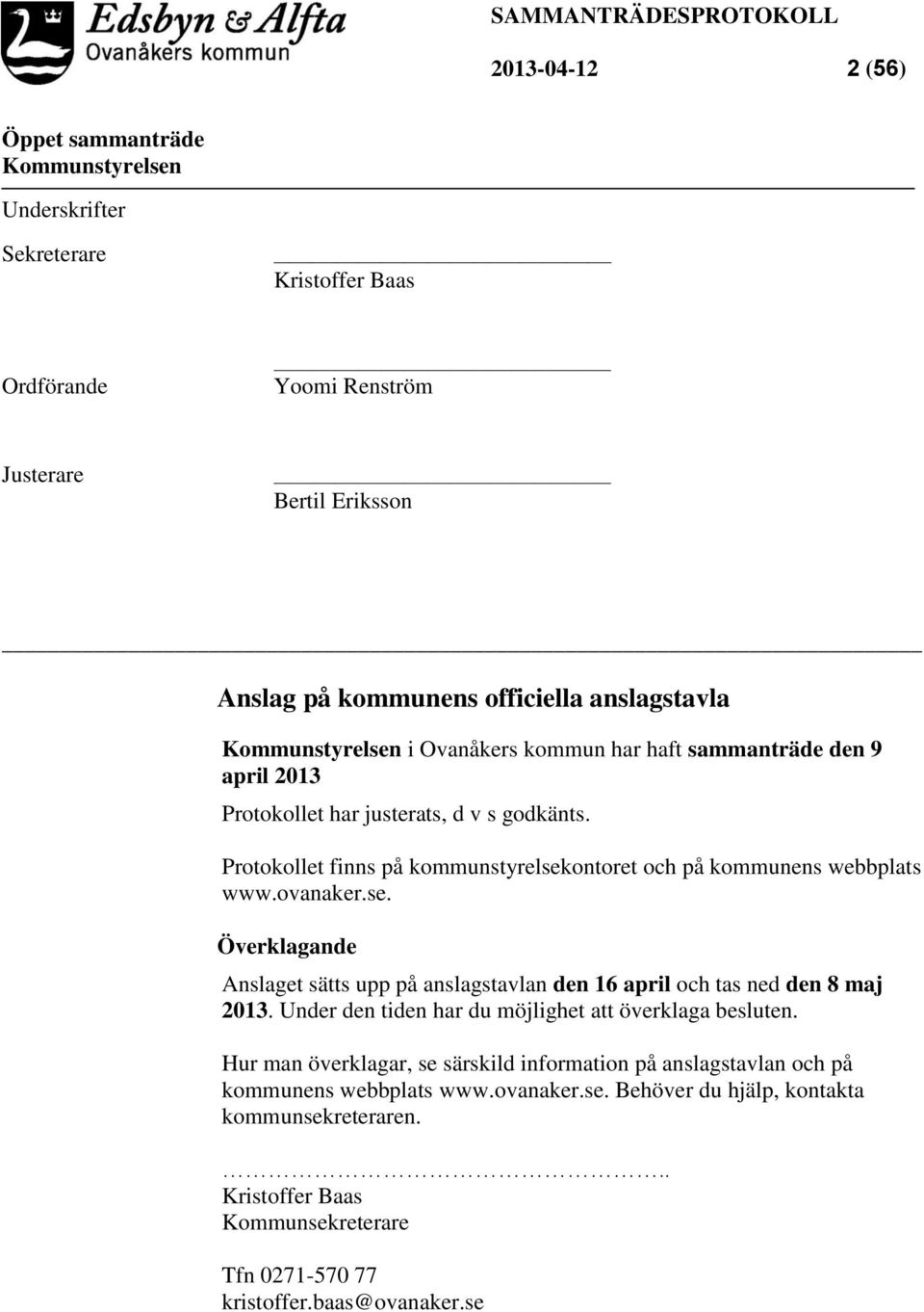 ontoret och på kommunens webbplats www.ovanaker.se. Överklagande Anslaget sätts upp på anslagstavlan den 16 april och tas ned den 8 maj 2013.