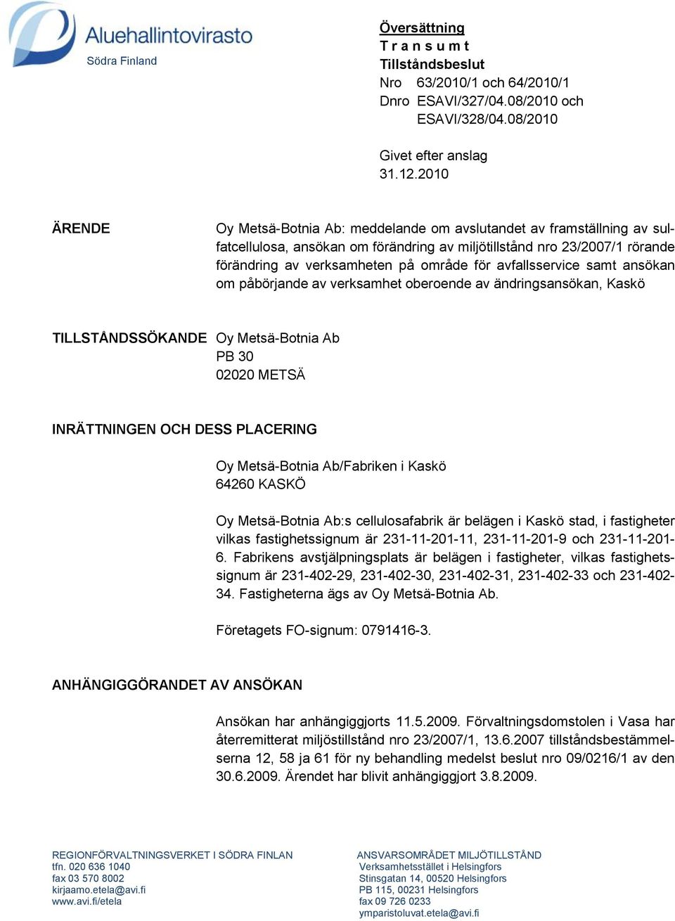 avfallsservice samt ansökan om påbörjande av verksamhet oberoende av ändringsansökan, Kaskö TILLSTÅNDSSÖKANDE Oy Metsä-Botnia Ab PB 30 02020 METSÄ INRÄTTNINGEN OCH DESS PLACERING Oy Metsä-Botnia