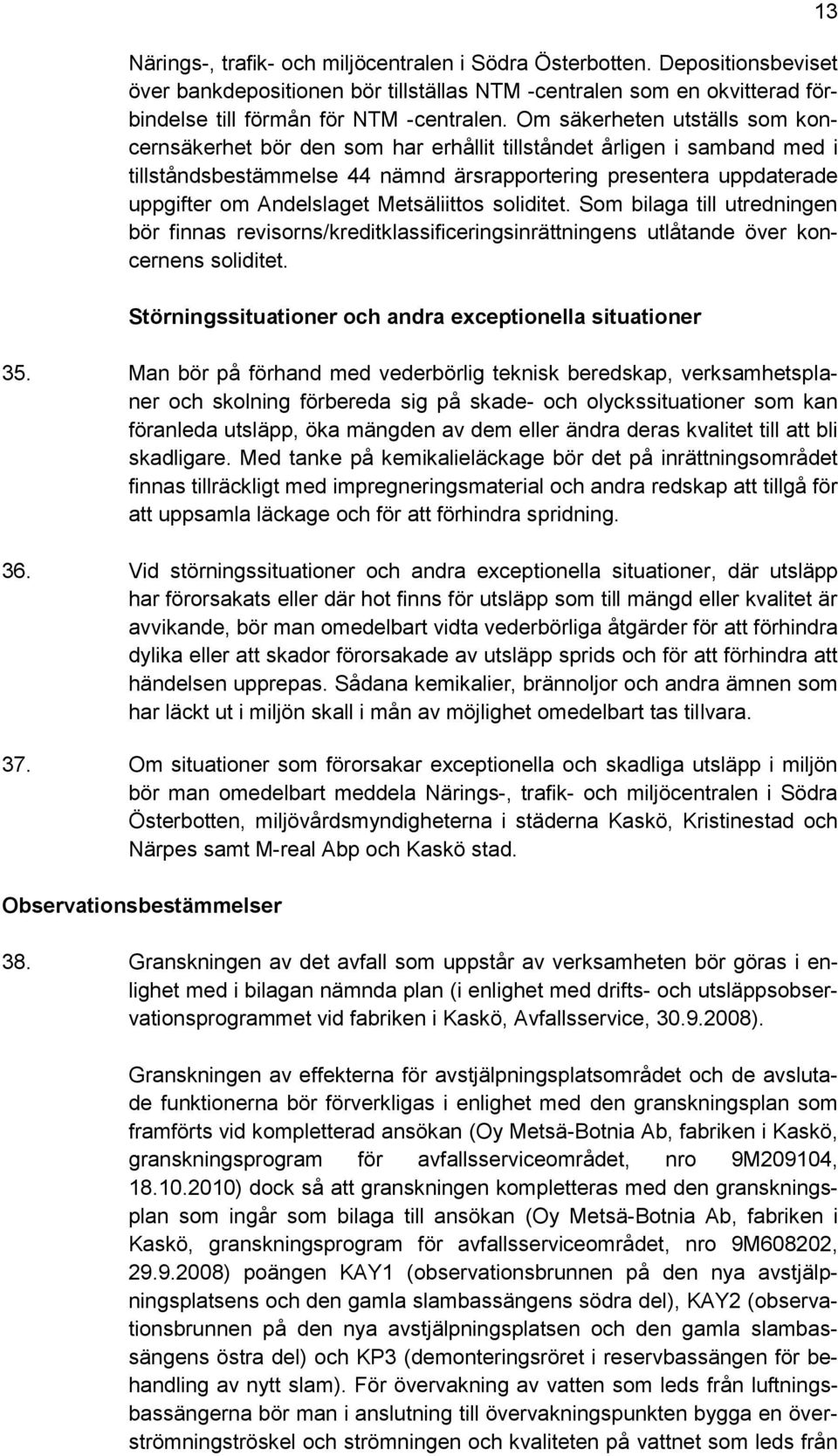 Metsäliittos soliditet. Som bilaga till utredningen bör finnas revisorns/kreditklassificeringsinrättningens utlåtande över koncernens soliditet.