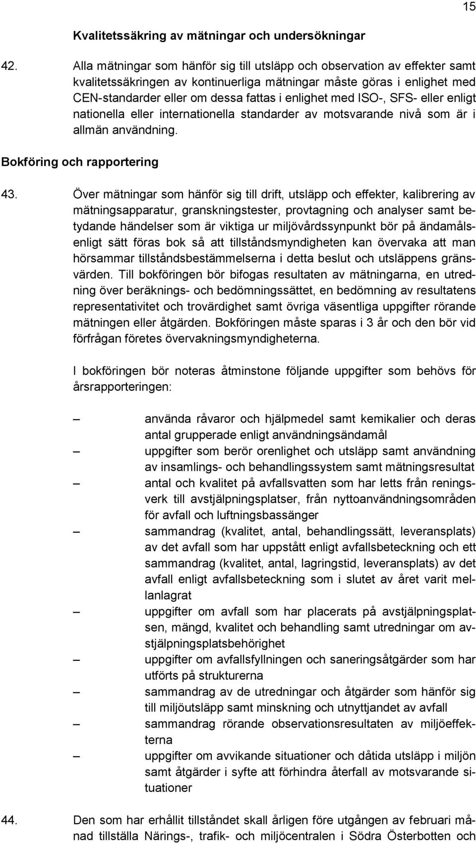 med ISO-, SFS- eller enligt nationella eller internationella standarder av motsvarande nivå som är i allmän användning. Bokföring och rapportering 43.