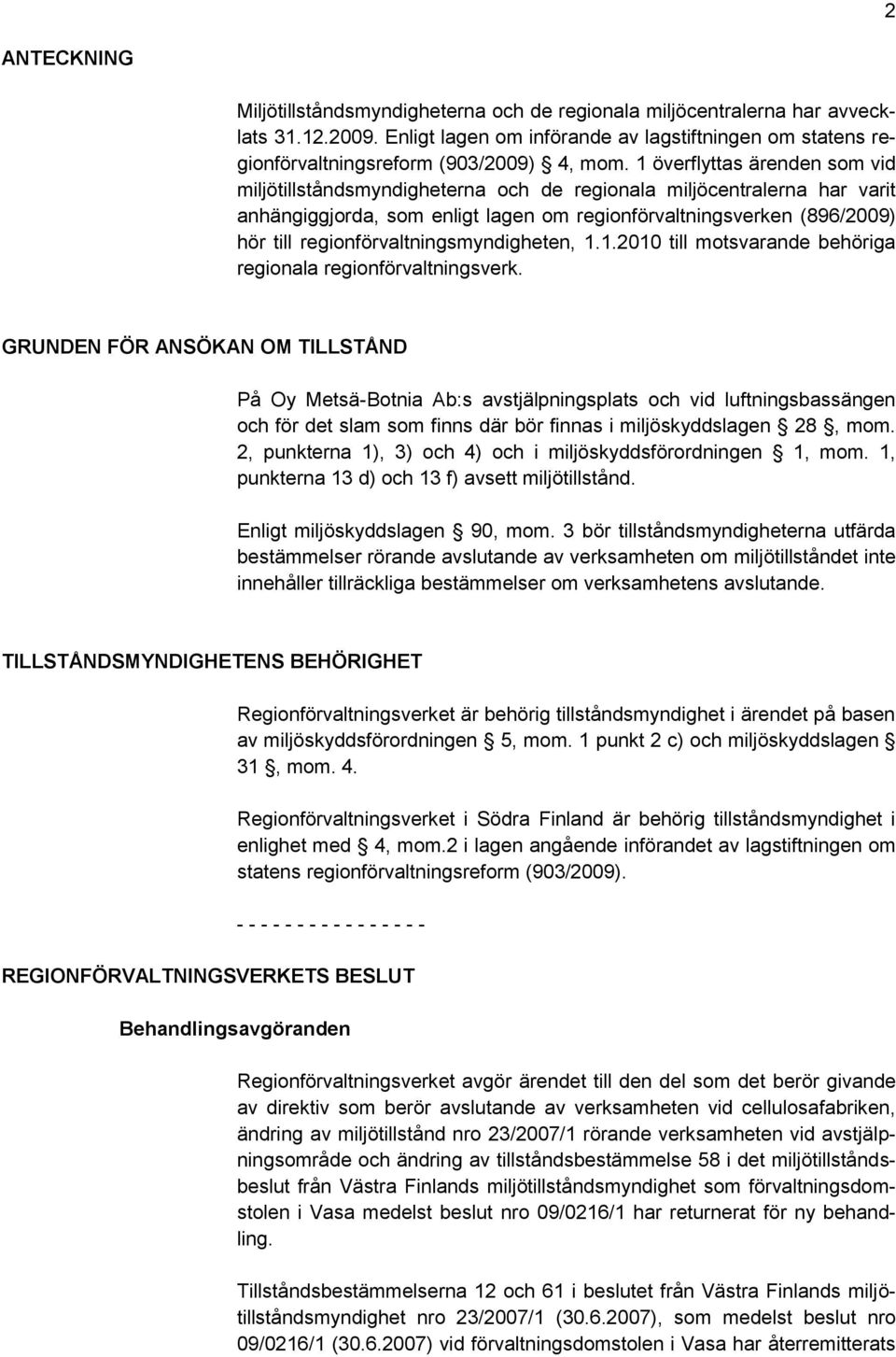 1 överflyttas ärenden som vid miljötillståndsmyndigheterna och de regionala miljöcentralerna har varit anhängiggjorda, som enligt lagen om regionförvaltningsverken (896/2009) hör till