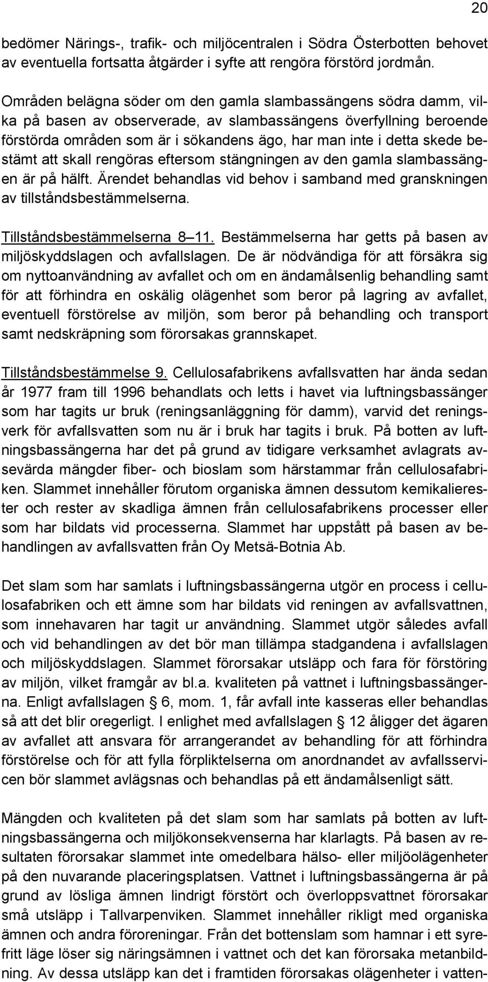 skede bestämt att skall rengöras eftersom stängningen av den gamla slambassängen är på hälft. Ärendet behandlas vid behov i samband med granskningen av tillståndsbestämmelserna.