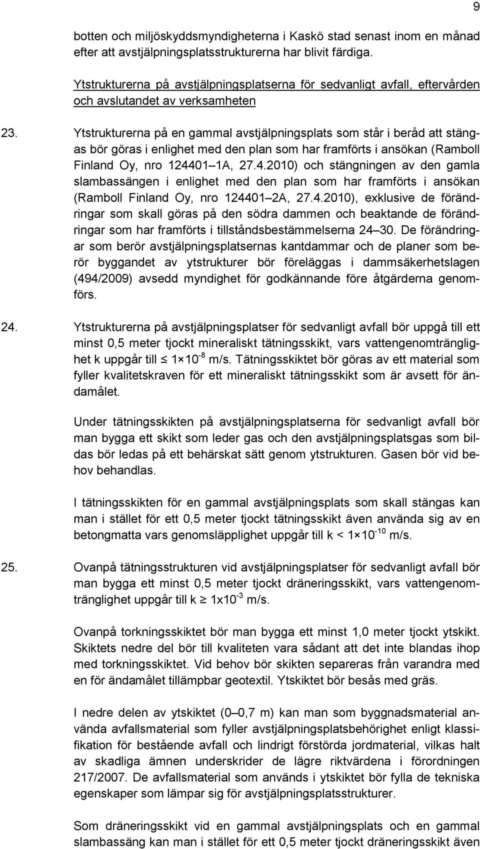 Ytstrukturerna på en gammal avstjälpningsplats som står i beråd att stängas bör göras i enlighet med den plan som har framförts i ansökan (Ramboll Finland Oy, nro 1244