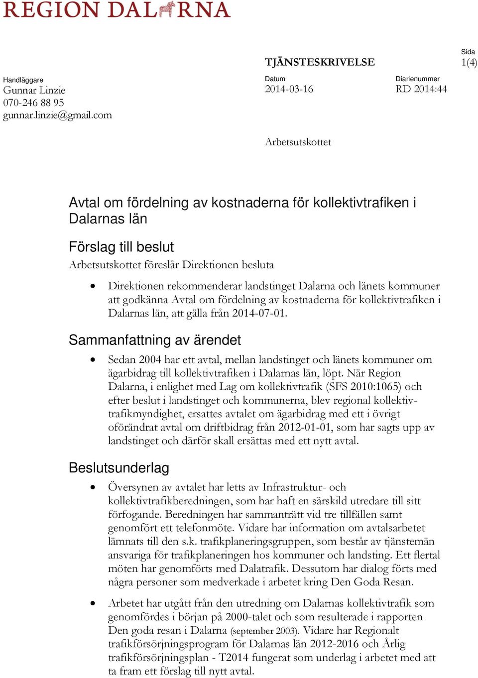 Direktionen rekommenderar landstinget Dalarna och länets kommuner att godkänna Avtal om fördelning av kostnaderna för kollektivtrafiken i Dalarnas län, att gälla från 2014-07-01.