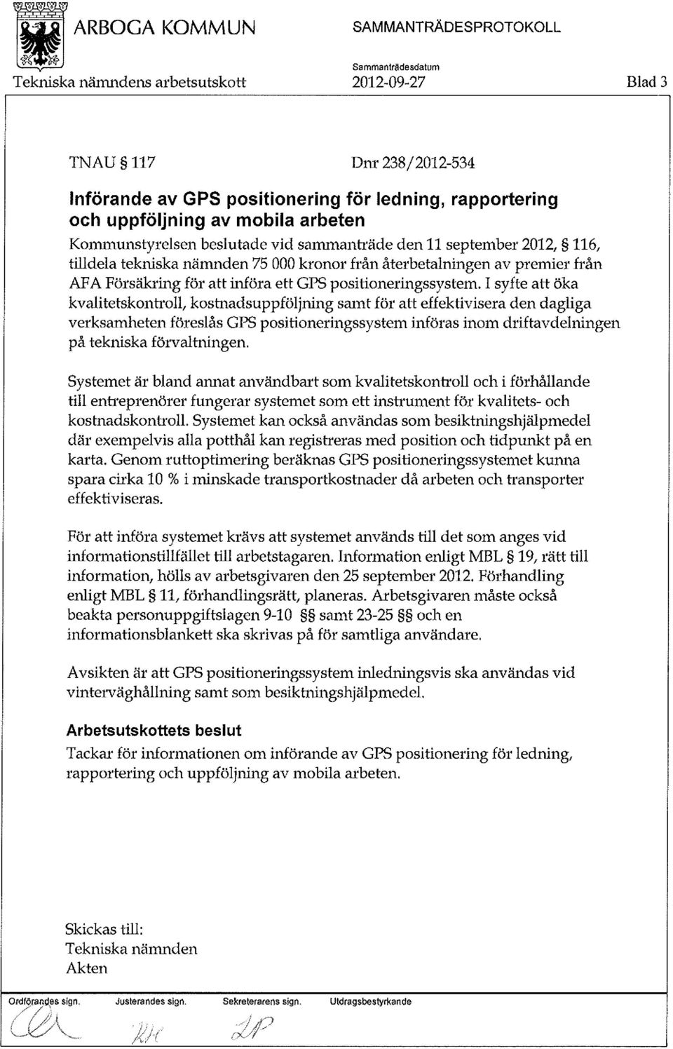 I syfte att öka kvalitetskontroll, kostnadsuppföljning samt för att effektivisera den dagliga verksamheten föreslås GPS positioneringssystem införas inom driftavdelningen på tekniska förvaltningen.