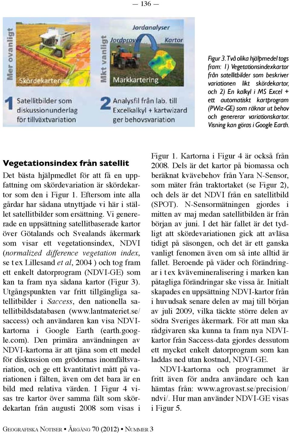 räknar ut behov och genererar variationskartor. Visning kan göras i Google Earth.