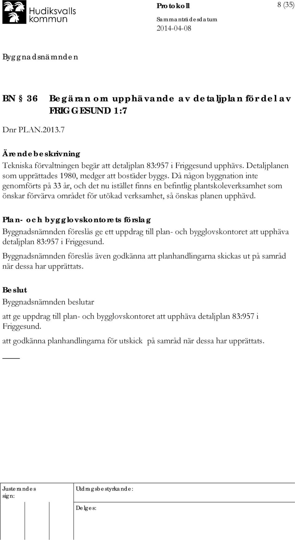 Då någon byggnation inte genomförts på 33 år, och det nu istället finns en befintlig plantskoleverksamhet som önskar förvärva området för utökad verksamhet, så önskas planen upphävd.