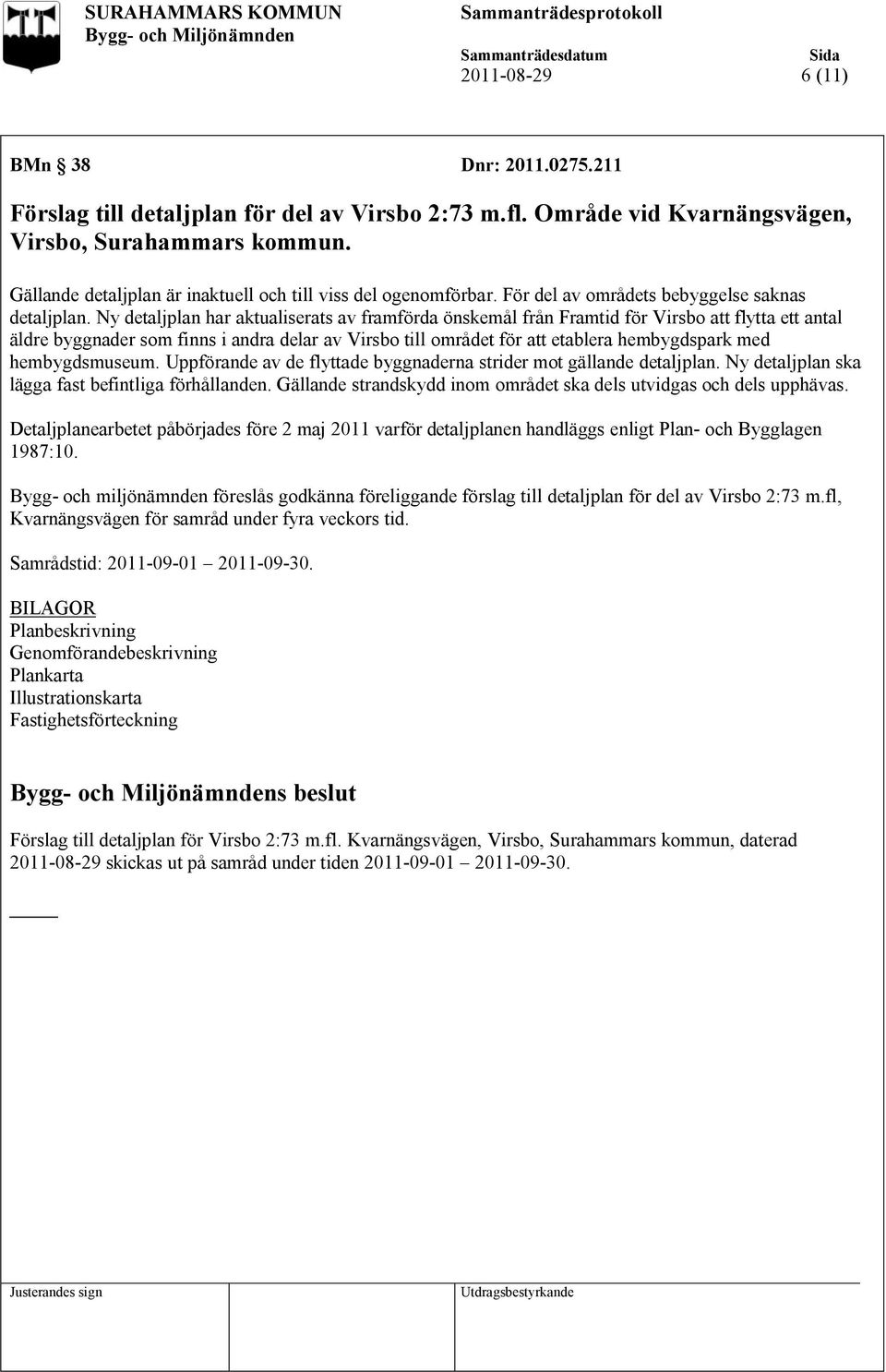 Ny detaljplan har aktualiserats av framförda önskemål från Framtid för Virsbo att flytta ett antal äldre byggnader som finns i andra delar av Virsbo till området för att etablera hembygdspark med