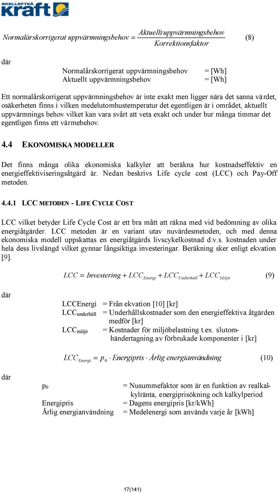 veta exakt och under hur många timmar det egentligen finns ett värmebehov. 4.