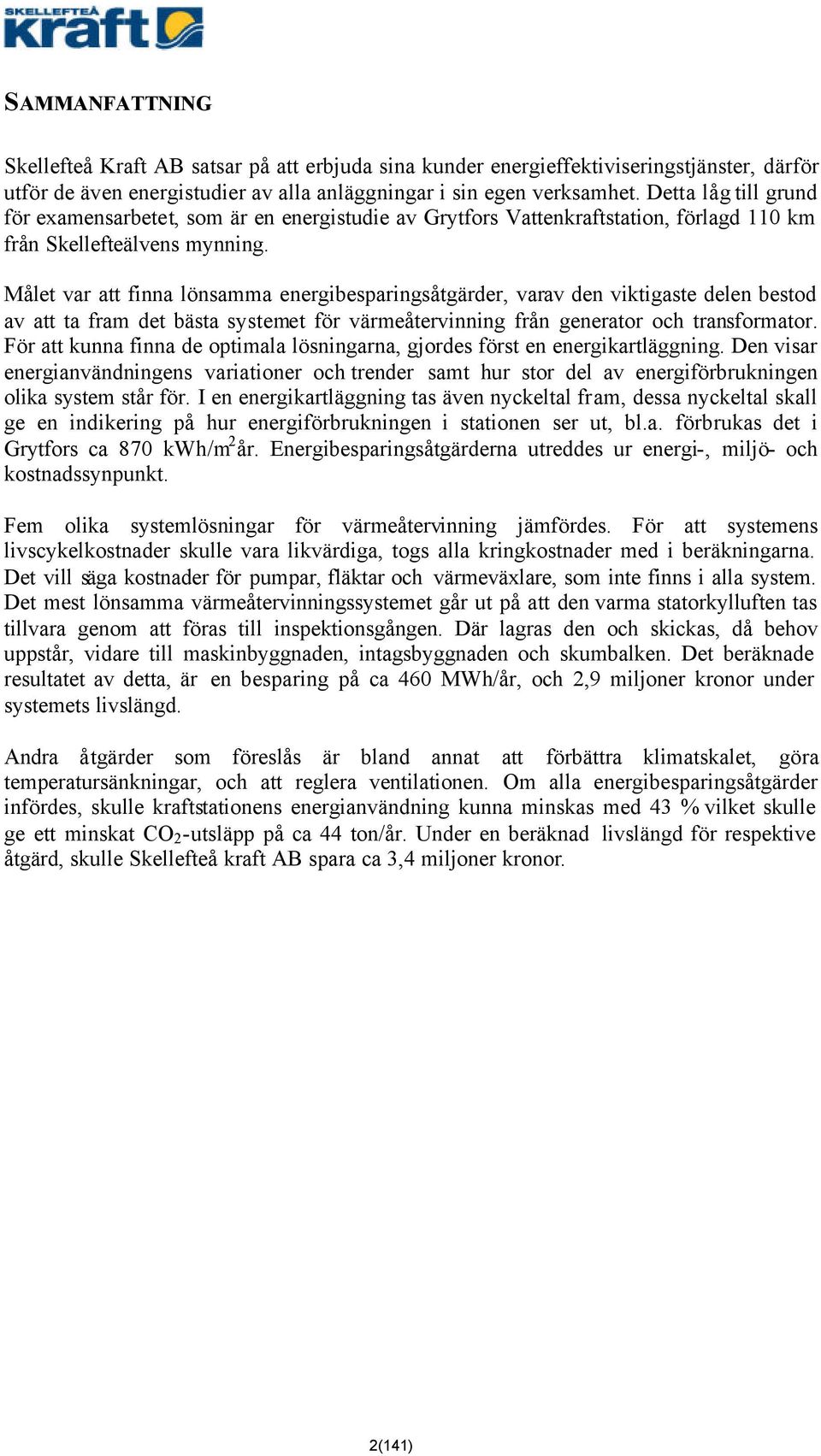 Målet var att finna lönsamma energibesparingsåtgärder, varav den viktigaste delen bestod av att ta fram det bästa systemet för värmeåtervinning från generator och transformator.