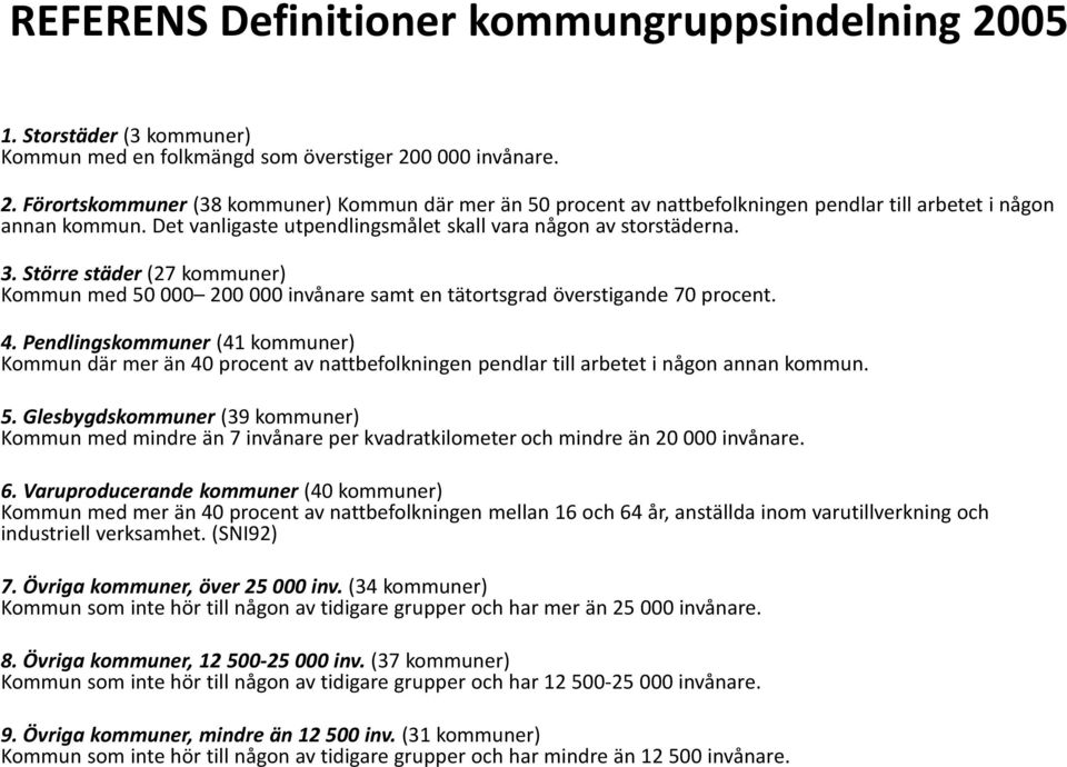 Pendlingskommuner (41 kommuner) Kommun där mer än 40 procent av nattbefolkningen pendlar till arbetet i någon annan kommun. 5.