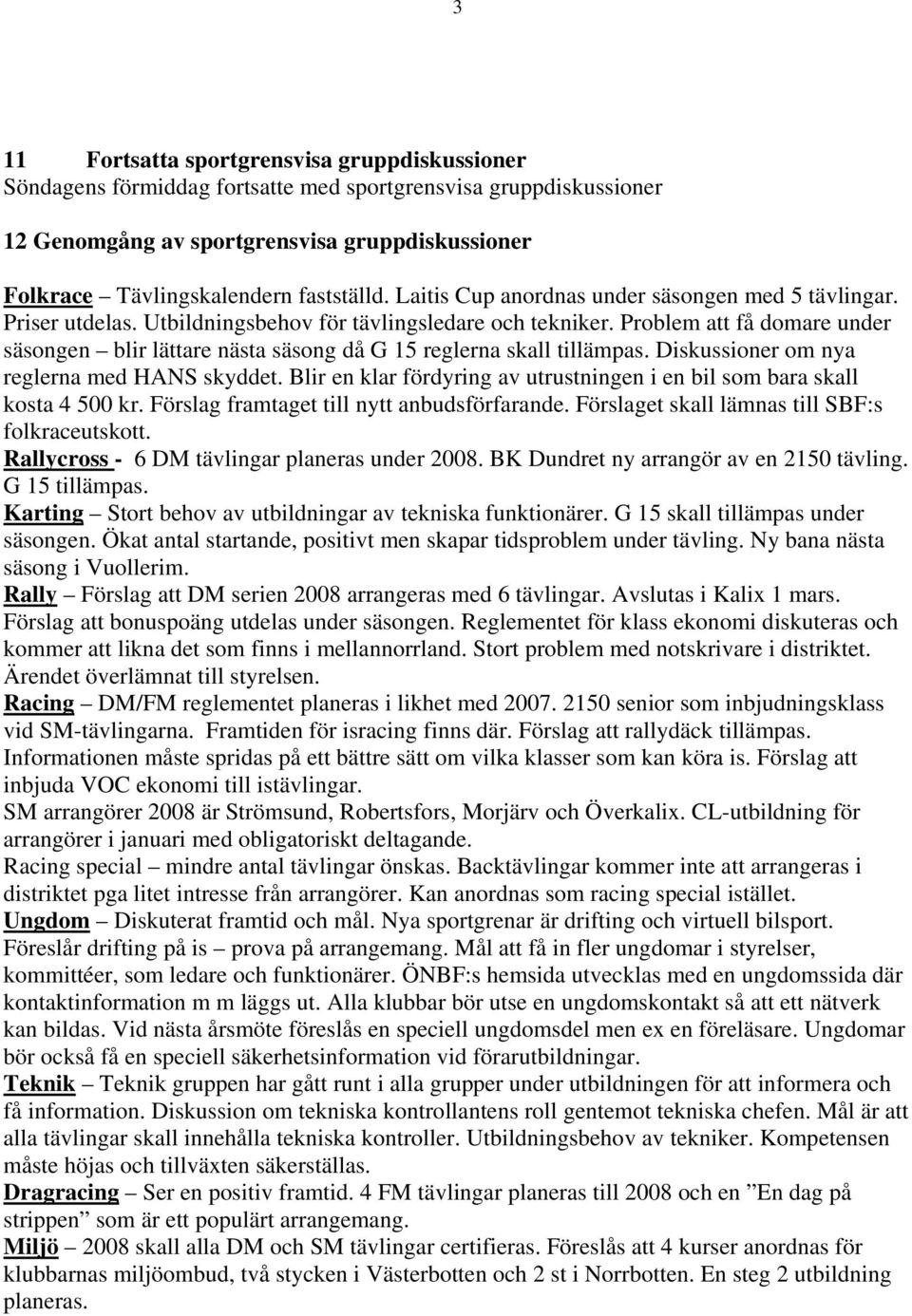 Problem att få domare under säsongen blir lättare nästa säsong då G 15 reglerna skall tillämpas. Diskussioner om nya reglerna med HANS skyddet.