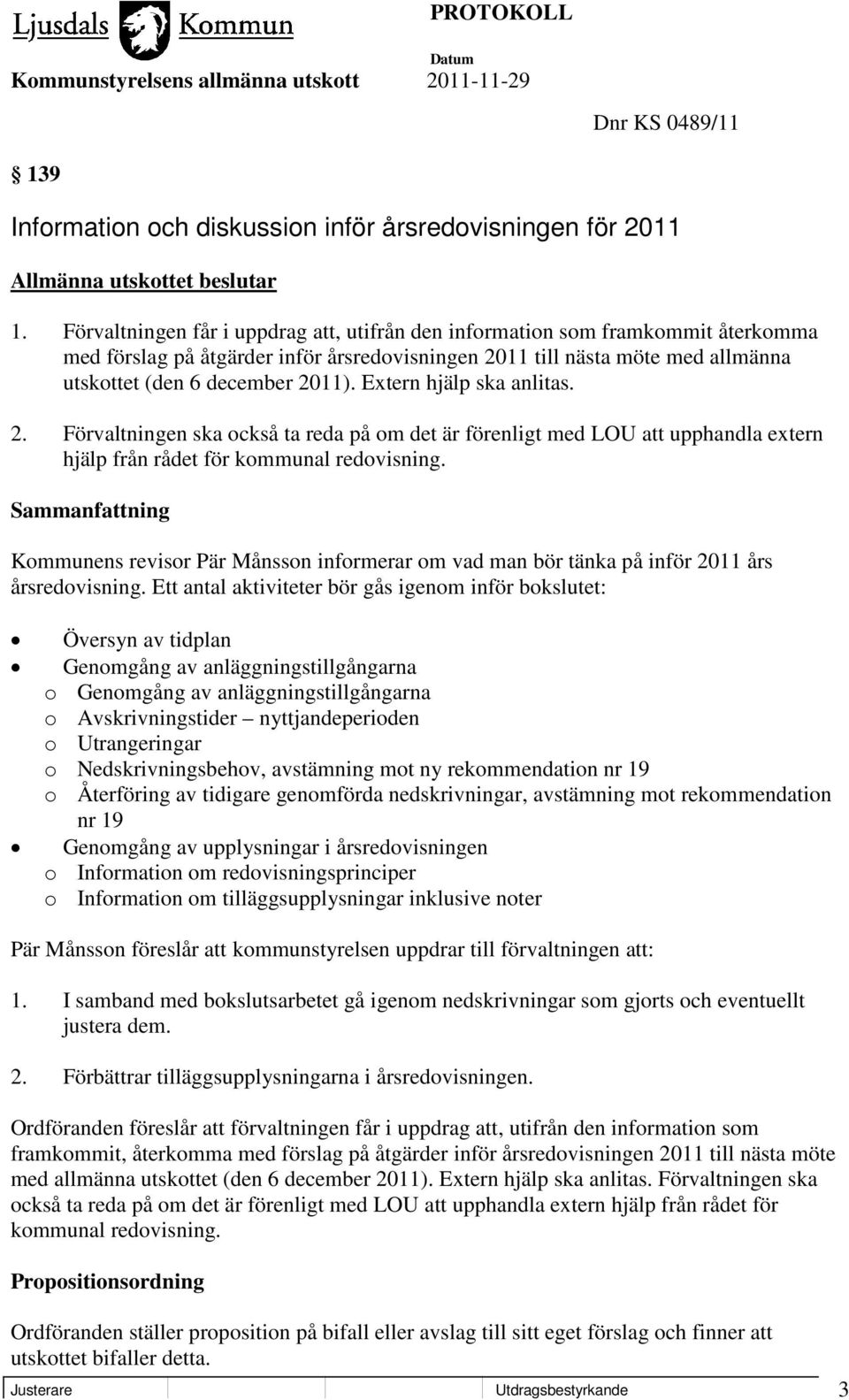 Extern hjälp ska anlitas. 2. Förvaltningen ska också ta reda på om det är förenligt med LOU att upphandla extern hjälp från rådet för kommunal redovisning.
