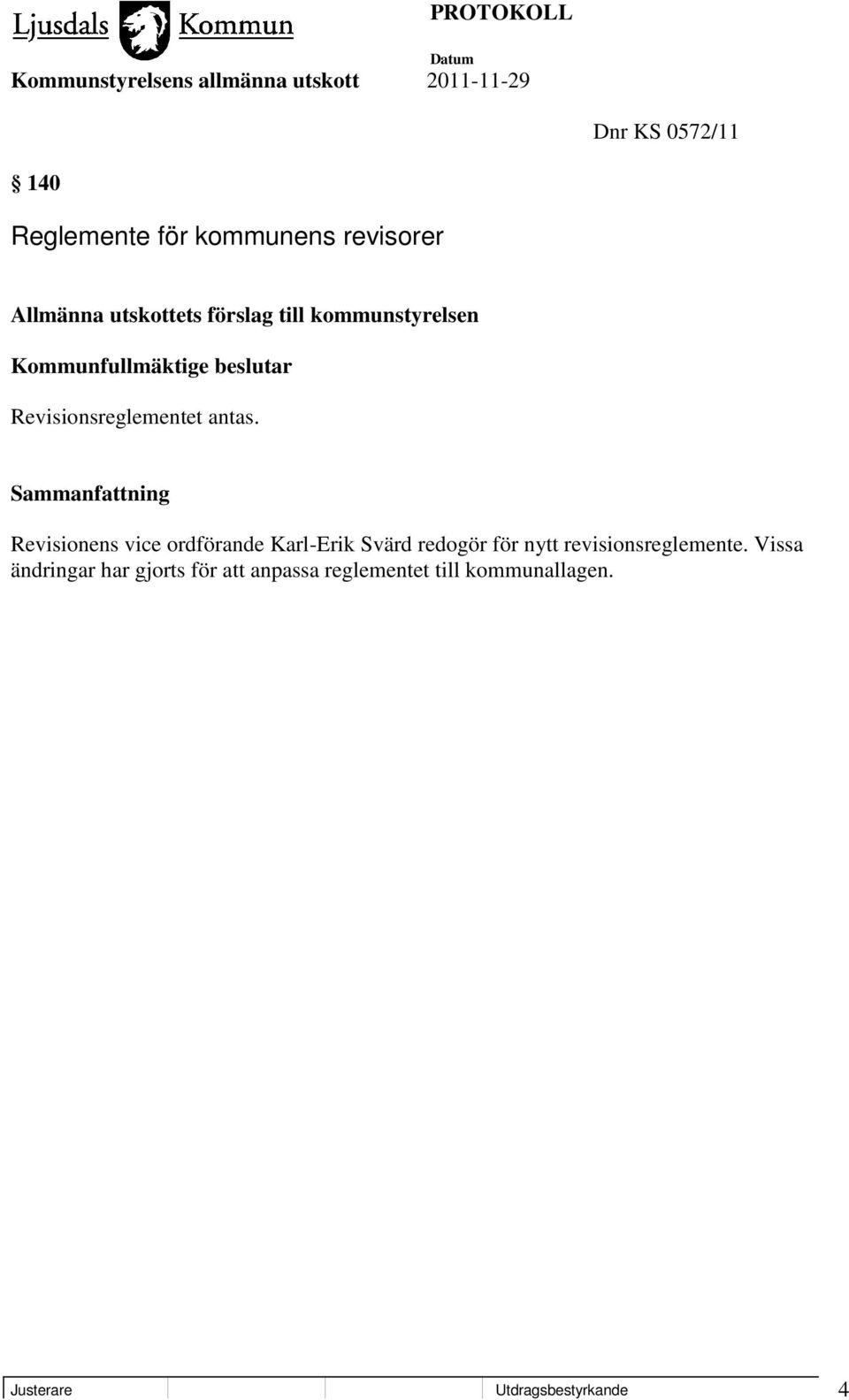 Sammanfattning Revisionens vice ordförande Karl-Erik Svärd redogör för nytt