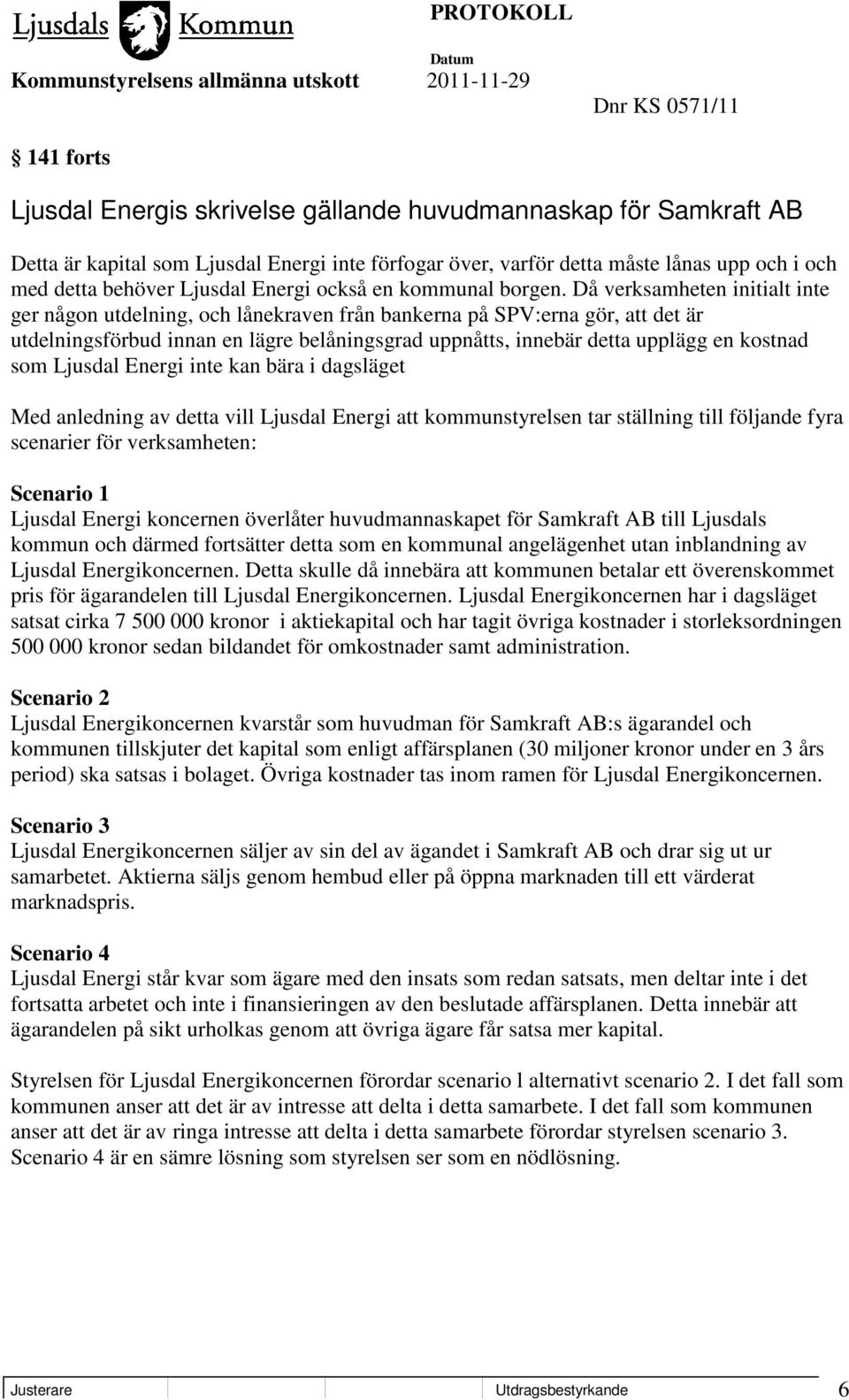 Då verksamheten initialt inte ger någon utdelning, och lånekraven från bankerna på SPV:erna gör, att det är utdelningsförbud innan en lägre belåningsgrad uppnåtts, innebär detta upplägg en kostnad