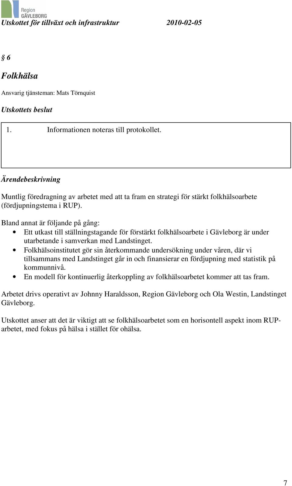 Folkhälsoinstitutet gör sin återkommande undersökning under våren, där vi tillsammans med Landstinget går in och finansierar en fördjupning med statistik på kommunnivå.