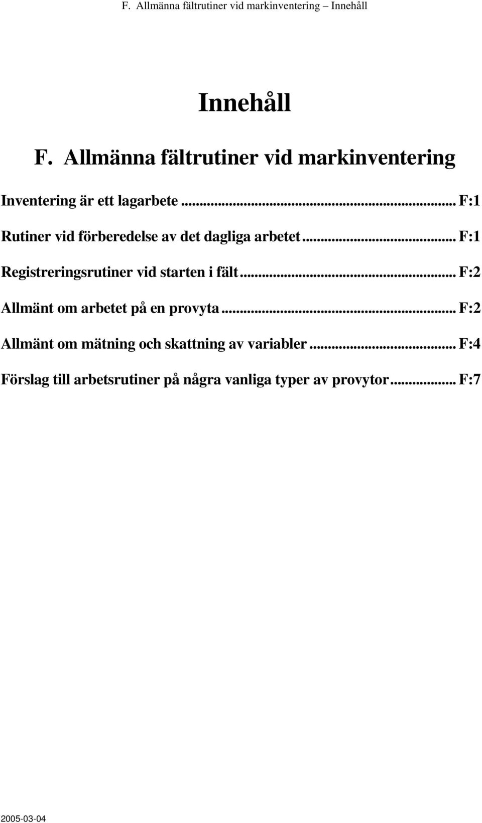 .. F:1 Rutiner vid förberedelse av det dagliga arbetet... F:1 Registreringsrutiner vid starten i fält.