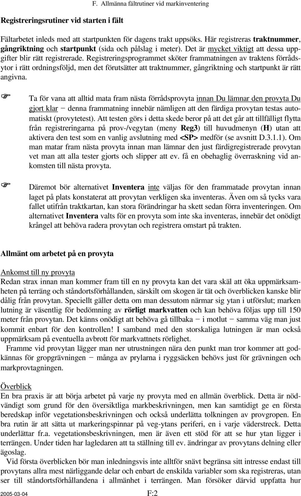 Registreringsprogrammet sköter frammatningen av traktens förrådsytor i rätt ordningsföljd, men det förutsätter att traktnummer, gångriktning och startpunkt är rätt angivna.