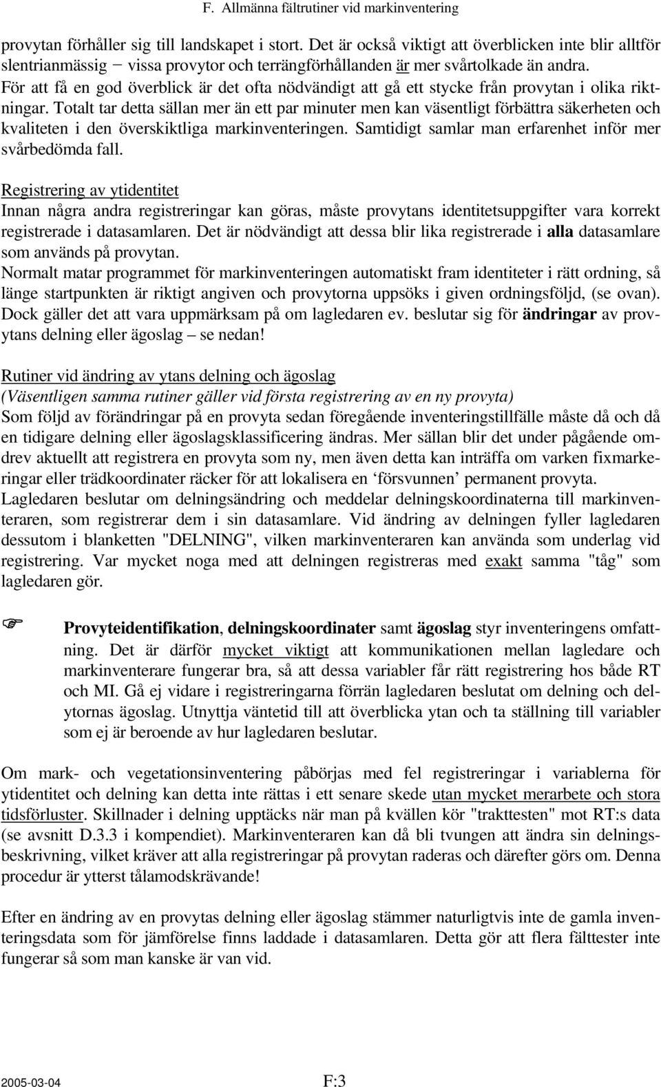 För att få en god överblick är det ofta nödvändigt att gå ett stycke från provytan i olika riktningar.