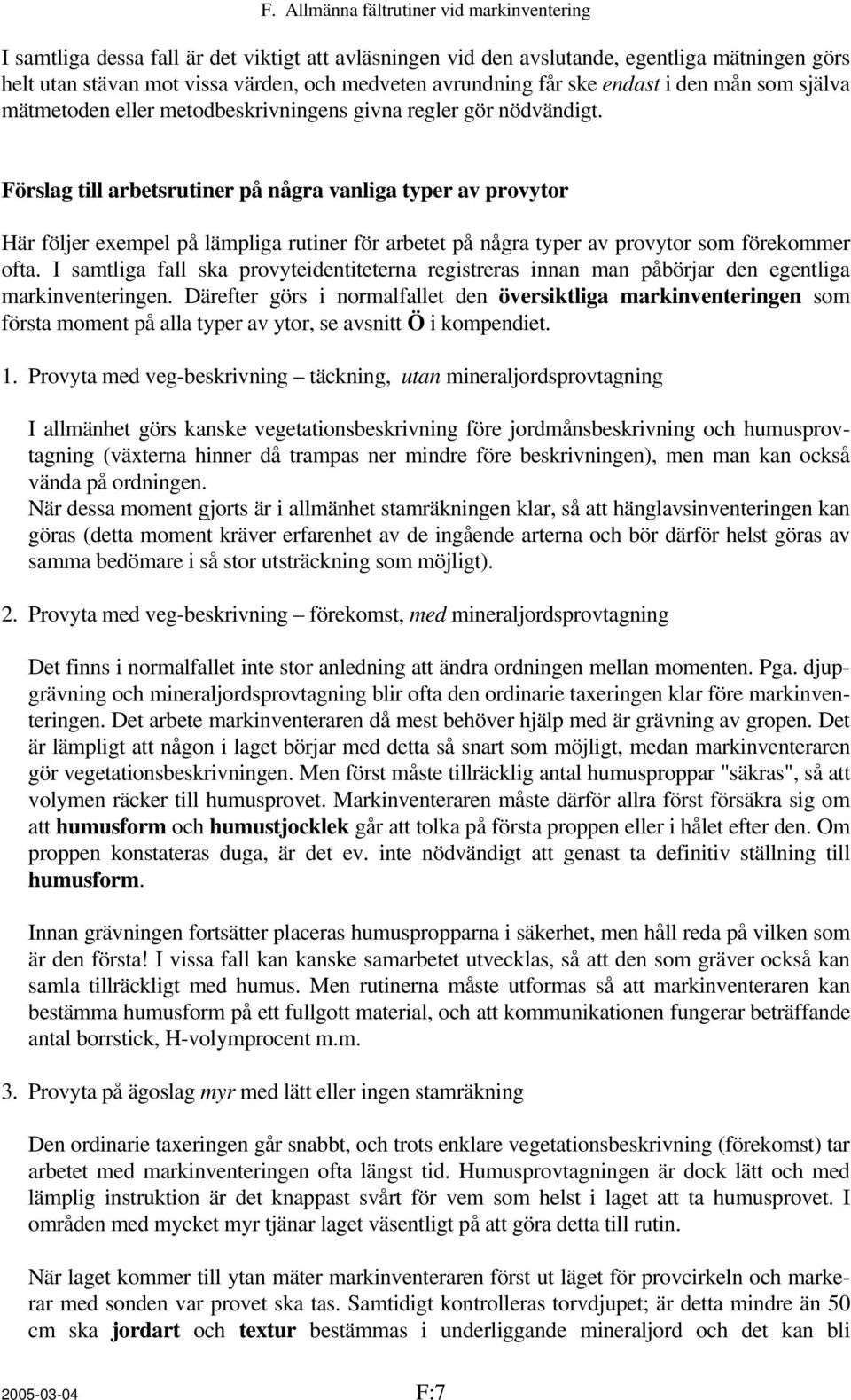 Förslag till arbetsrutiner på några vanliga typer av provytor Här följer exempel på lämpliga rutiner för arbetet på några typer av provytor som förekommer ofta.