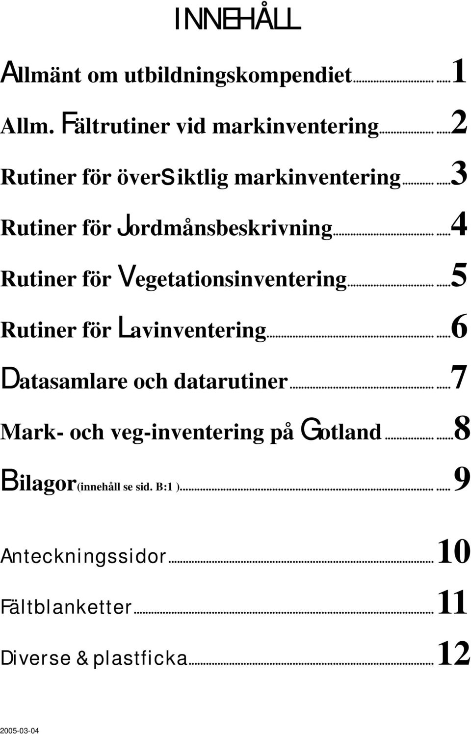 .....4 Rutiner för Vegetationsinventering......5 Rutiner för Lavinventering......6 Datasamlare och datarutiner.