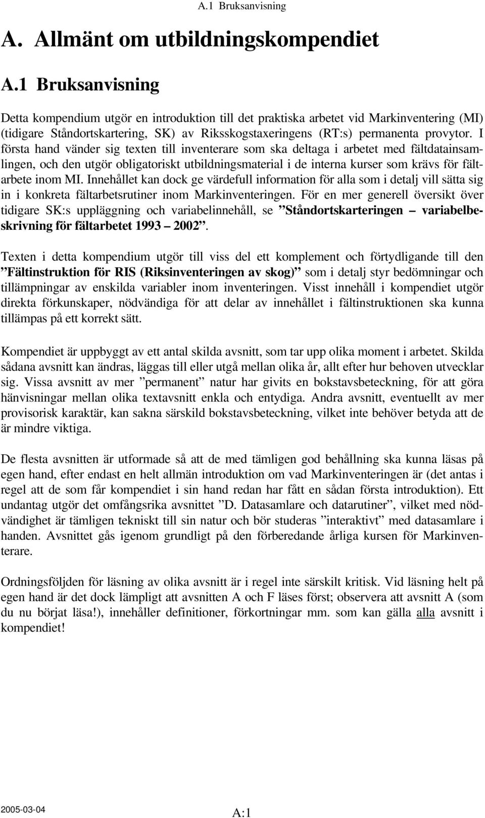 I första hand vänder sig texten till inventerare som ska deltaga i arbetet med fältdatainsamlingen, och den utgör obligatoriskt utbildningsmaterial i de interna kurser som krävs för fältarbete inom