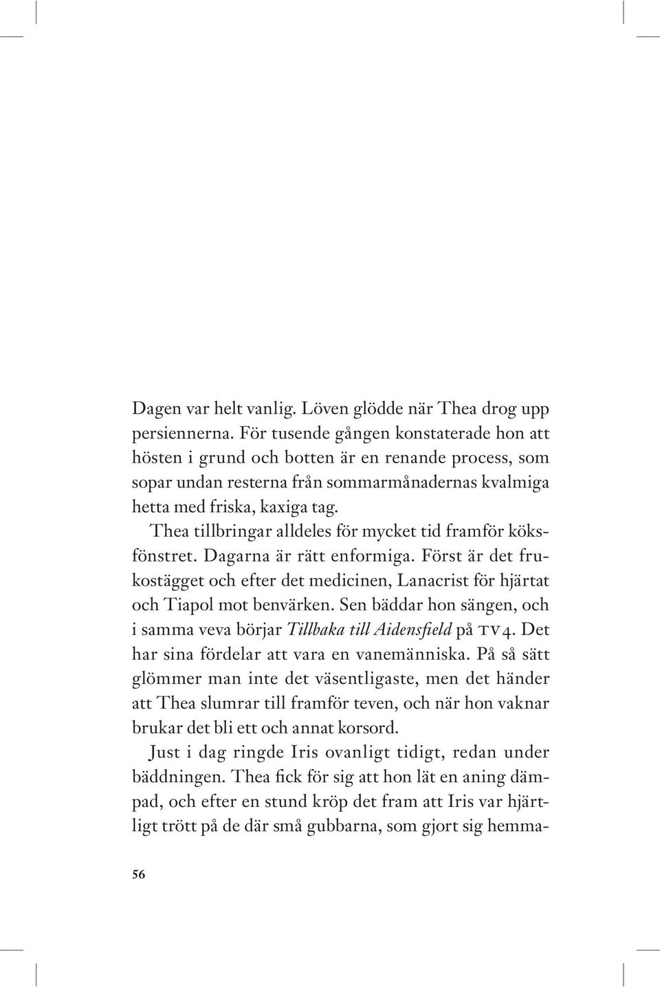 Thea tillbringar alldeles för mycket tid framför köksfönstret. Dagarna är rätt enformiga. Först är det frukostägget och efter det medicinen, Lanacrist för hjärtat och Tiapol mot benvärken.