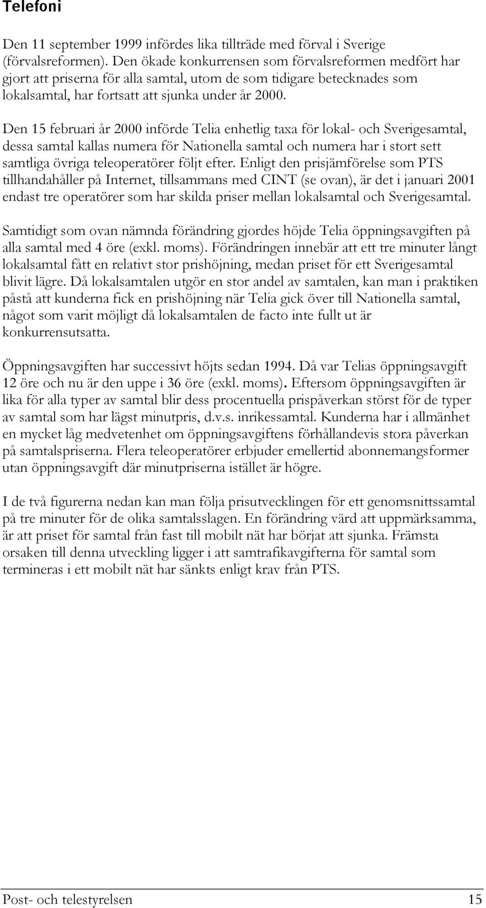 Den 15 februari år 2000 införde Telia enhetlig taxa för lokal- och Sverigesamtal, dessa samtal kallas numera för Nationella samtal och numera har i stort sett samtliga övriga teleoperatörer följt