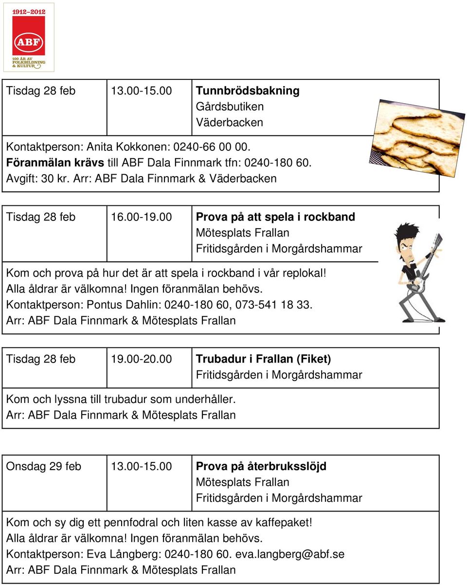 00 Prova på att spela i rockband Mötesplats Frallan Fritidsgården i Morgårdshammar Kom och prova på hur det är att spela i rockband i vår replokal! Alla åldrar är välkomna! Ingen föranmälan behövs.